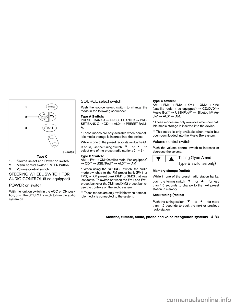 NISSAN ALTIMA 2012  Owners Manual 1. Source select and Power on switch
2. Menu control switch/ENTER button
3. Volume control switch
STEERING WHEEL SWITCH FOR
AUDIO CONTROL (if so equipped)
POWER on switch
With the ignition switch in t