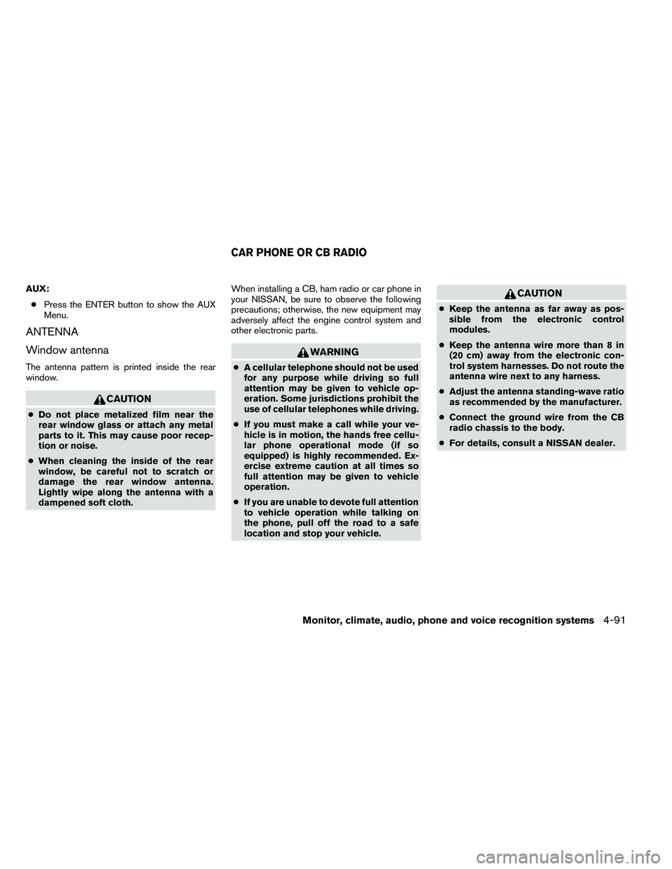 NISSAN ALTIMA 2012  Owners Manual AUX:● Press the ENTER button to show the AUX
Menu.
ANTENNA
Window antenna
The antenna pattern is printed inside the rear
window. 
