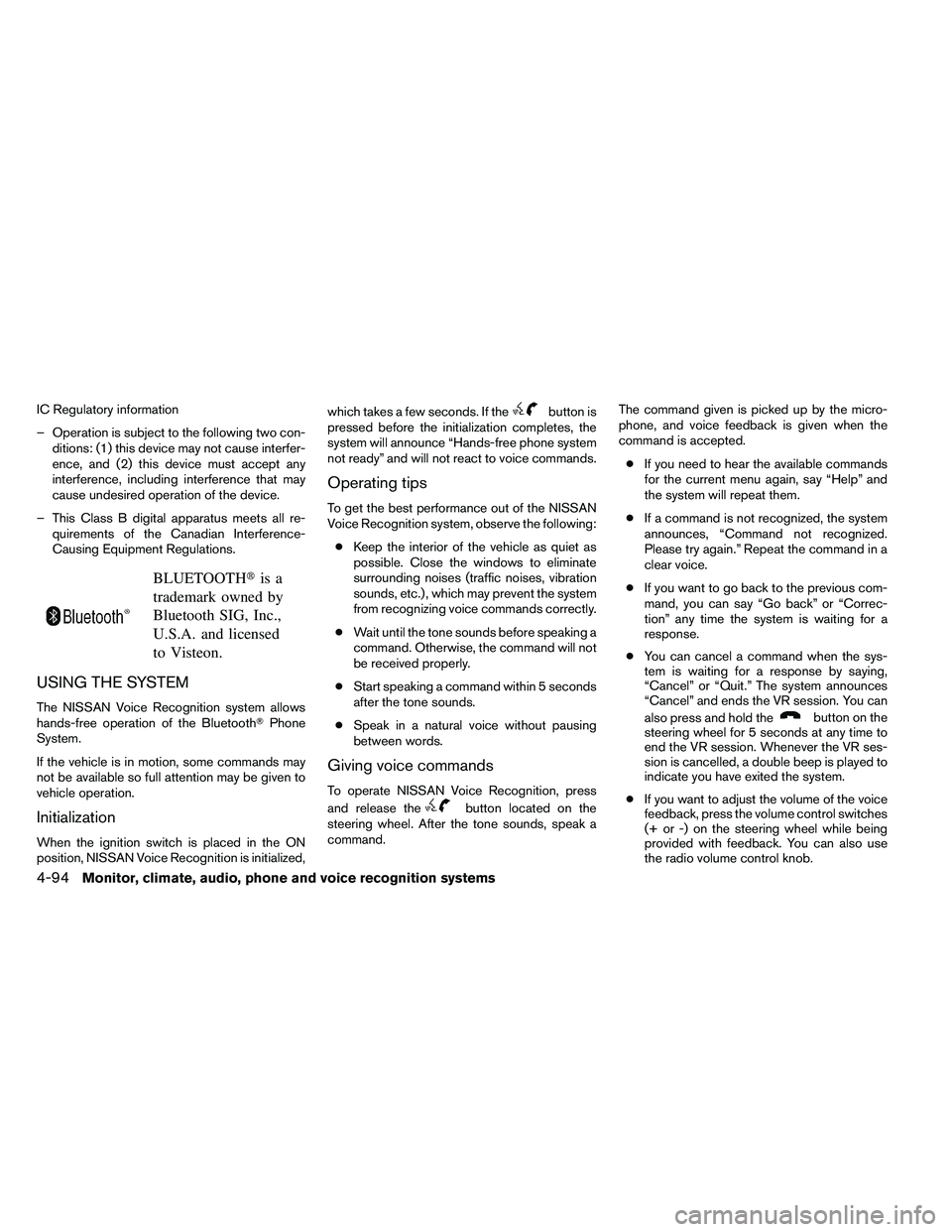 NISSAN ALTIMA 2012  Owners Manual IC Regulatory information
– Operation is subject to the following two con-ditions: (1) this device may not cause interfer-
ence, and (2) this device must accept any
interference, including interfere