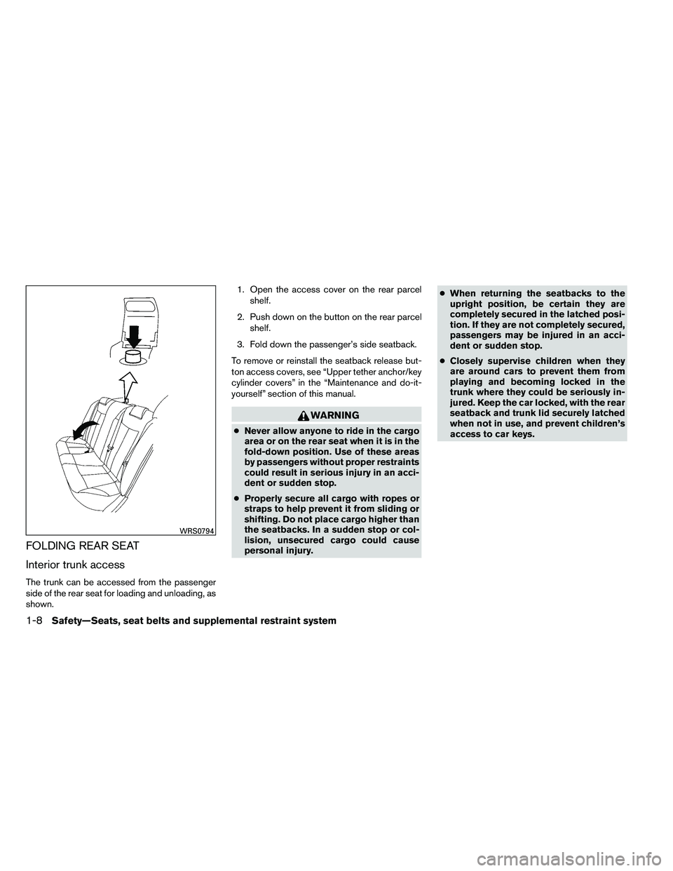 NISSAN ALTIMA 2012 Owners Manual FOLDING REAR SEAT
Interior trunk access
The trunk can be accessed from the passenger
side of the rear seat for loading and unloading, as
shown.1. Open the access cover on the rear parcel
shelf.
2. Pus