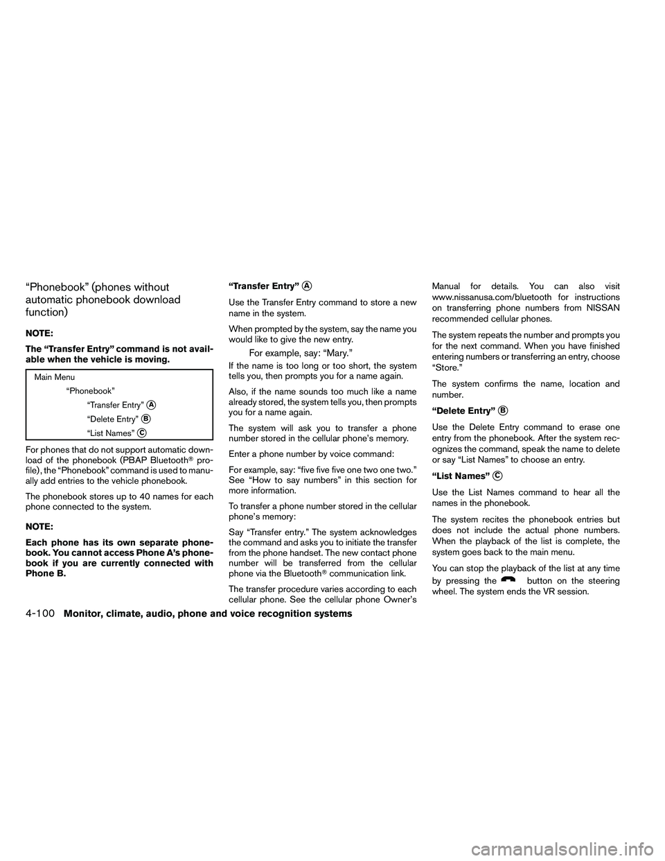 NISSAN ALTIMA 2012  Owners Manual “Phonebook” (phones without
automatic phonebook download
function)
NOTE:
The “Transfer Entry” command is not avail-
able when the vehicle is moving. 