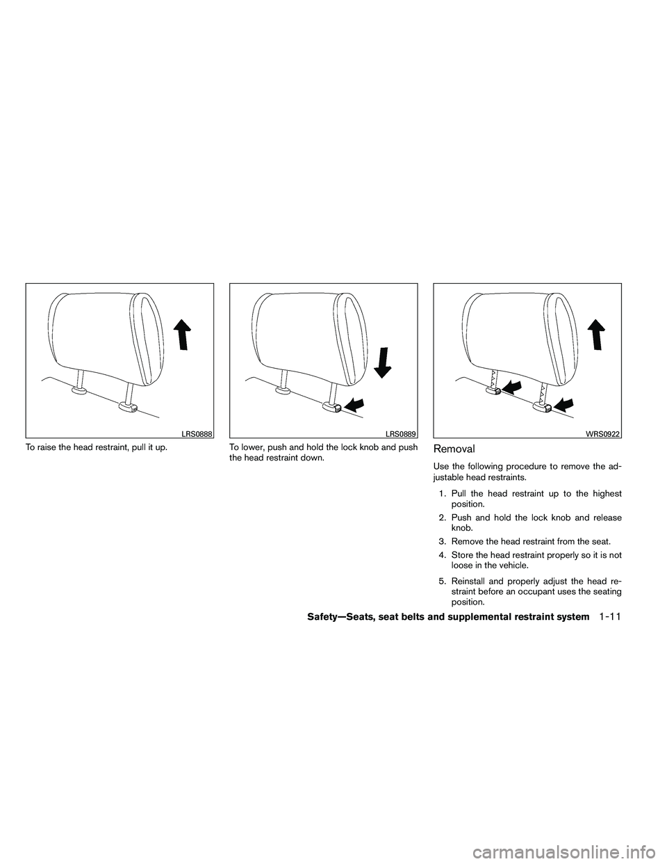 NISSAN ALTIMA 2012 Owners Guide To raise the head restraint, pull it up.To lower, push and hold the lock knob and push
the head restraint down.Removal
Use the following procedure to remove the ad-
justable head restraints.
1. Pull t