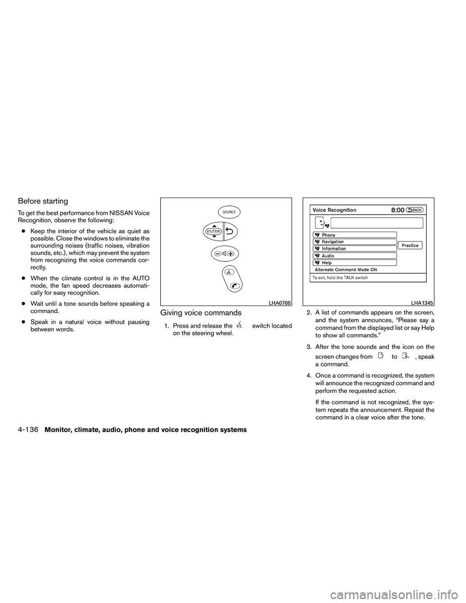 NISSAN ALTIMA 2012  Owners Manual Before starting
To get the best performance from NISSAN Voice
Recognition, observe the following:● Keep the interior of the vehicle as quiet as
possible. Close the windows to eliminate the
surroundi