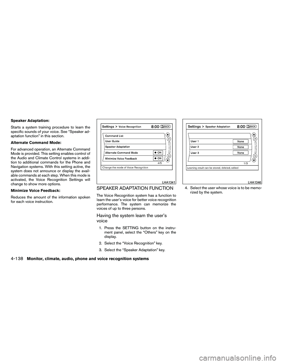 NISSAN ALTIMA 2012  Owners Manual Speaker Adaptation:
Starts a system training procedure to learn the
specific sounds of your voice. See “Speaker ad-
aptation function” in this section.
Alternate Command Mode:
For advanced operati