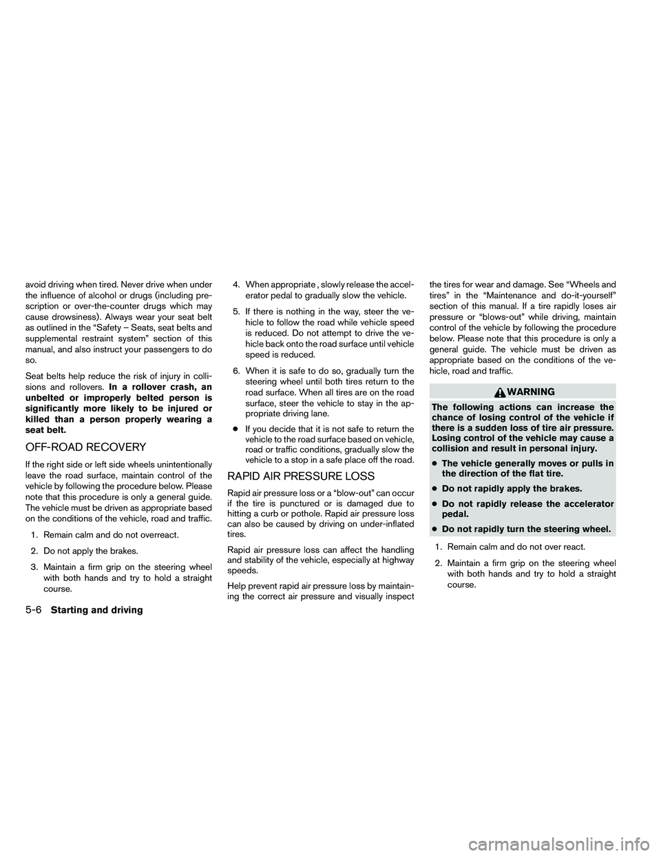 NISSAN ALTIMA 2012  Owners Manual avoid driving when tired. Never drive when under
the influence of alcohol or drugs (including pre-
scription or over-the-counter drugs which may
cause drowsiness) . Always wear your seat belt
as outli