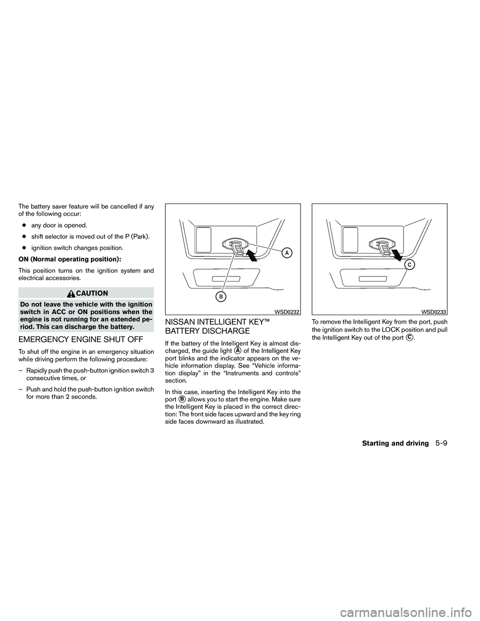 NISSAN ALTIMA 2012 Owners Manual The battery saver feature will be cancelled if any
of the following occur:● any door is opened.
● shift selector is moved out of the P (Park) .
● ignition switch changes position.
ON (Normal ope NISSAN ALTIMA 2012 Owners Manual The battery saver feature will be cancelled if any
of the following occur:● any door is opened.
● shift selector is moved out of the P (Park) .
● ignition switch changes position.
ON (Normal ope