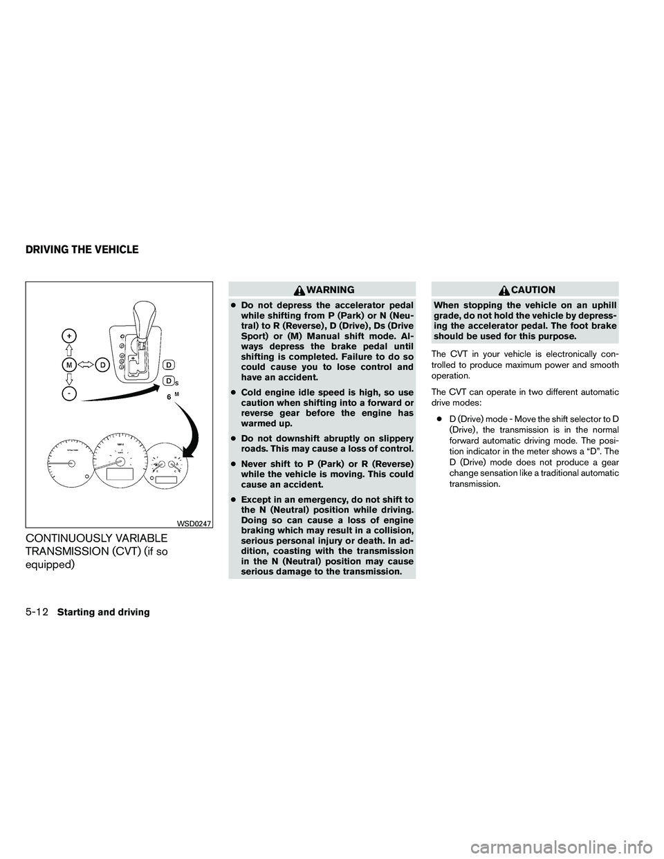 NISSAN ALTIMA 2012 Owners Manual CONTINUOUSLY VARIABLE
TRANSMISSION (CVT) (if so
equipped) NISSAN ALTIMA 2012 Owners Manual CONTINUOUSLY VARIABLE
TRANSMISSION (CVT) (if so
equipped)