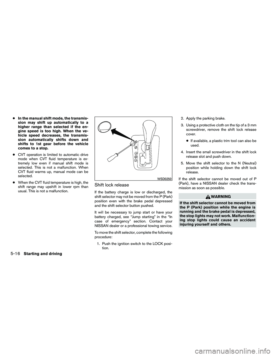 NISSAN ALTIMA 2012 Owners Manual ●In the manual shift mode, the transmis-
sion may shift up automatically to a
higher range than selected if the en-
gine speed is too high. When the ve-
hicle speed decreases, the transmis-
sion aut NISSAN ALTIMA 2012 Owners Manual ●In the manual shift mode, the transmis-
sion may shift up automatically to a
higher range than selected if the en-
gine speed is too high. When the ve-
hicle speed decreases, the transmis-
sion aut