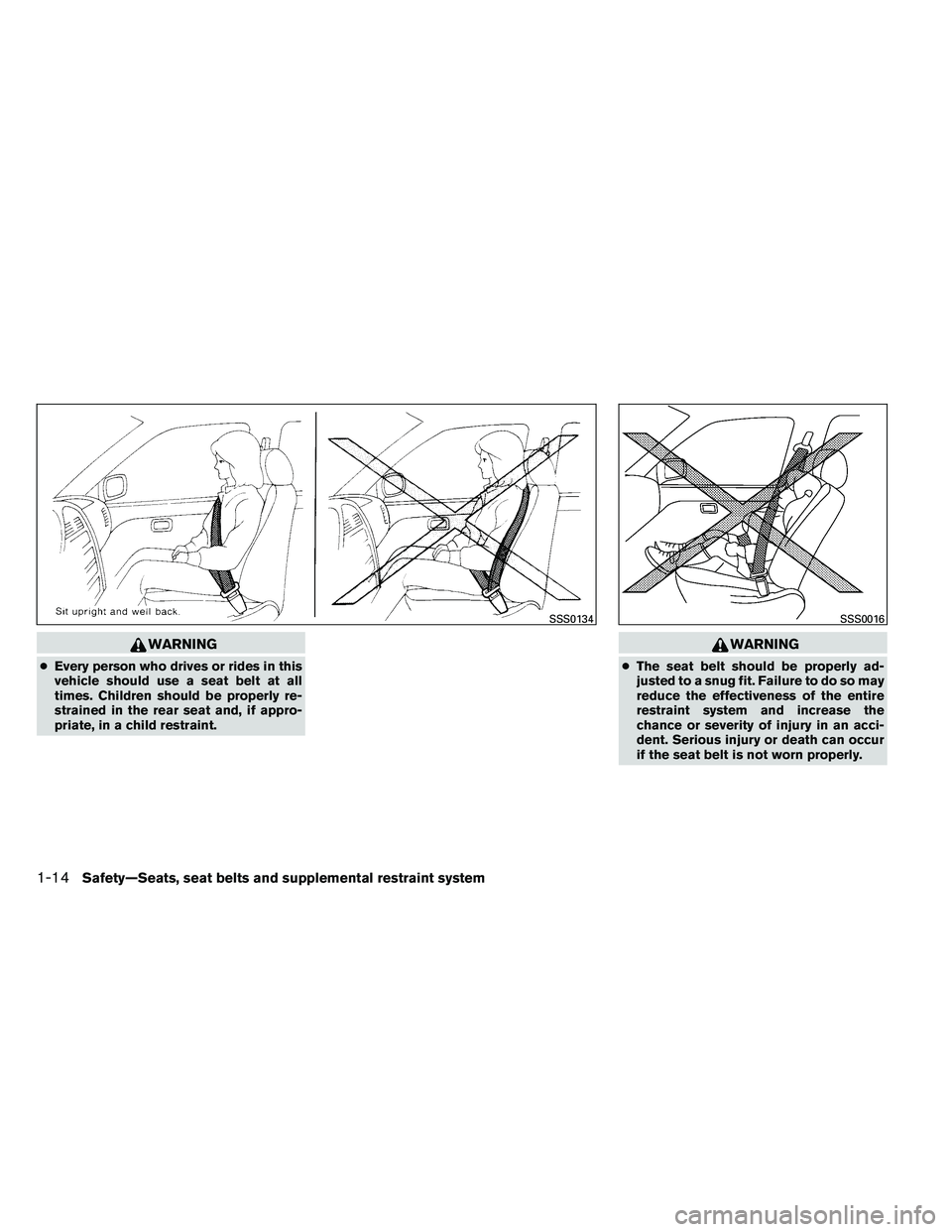 NISSAN ALTIMA 2012  Owners Manual WARNING
●Every person who drives or rides in this
vehicle should use a seat belt at all
times. Children should be properly re-
strained in the rear seat and, if appro-
priate, in a child restraint. 