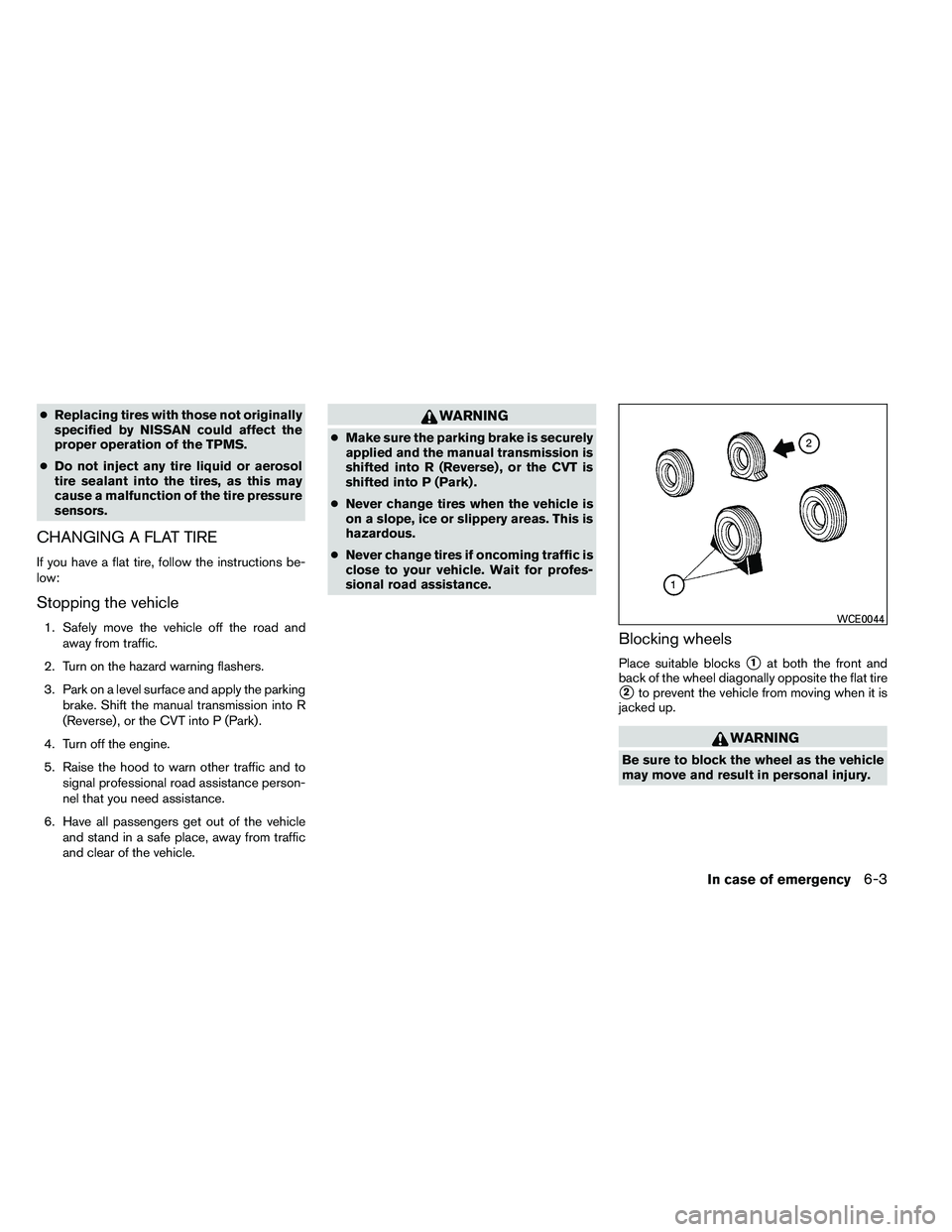 NISSAN ALTIMA 2012  Owners Manual ●Replacing tires with those not originally
specified by NISSAN could affect the
proper operation of the TPMS.
● Do not inject any tire liquid or aerosol
tire sealant into the tires, as this may
ca