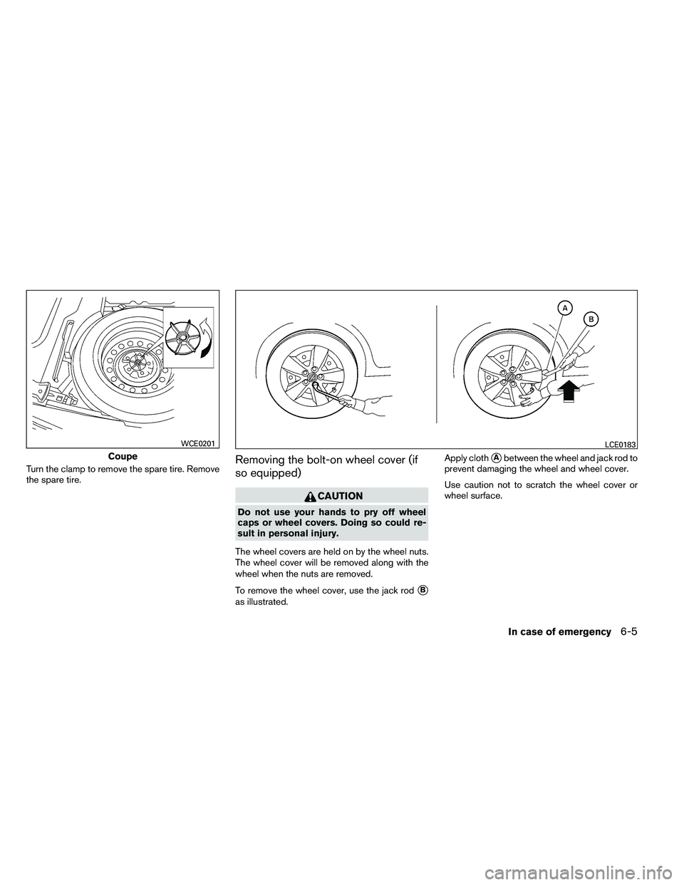 NISSAN ALTIMA 2012  Owners Manual Turn the clamp to remove the spare tire. Remove
the spare tire.Removing the bolt-on wheel cover (if
so equipped) 