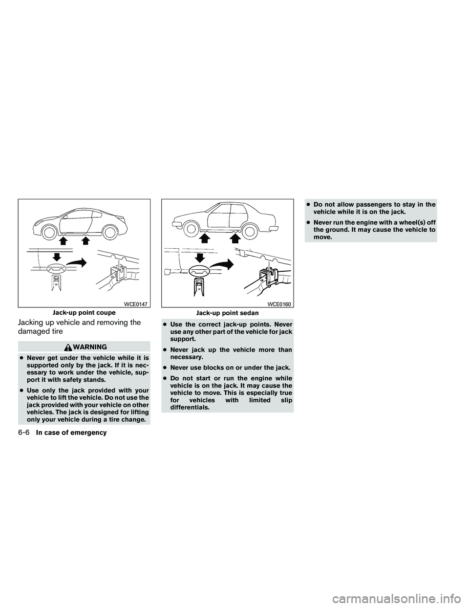 NISSAN ALTIMA 2012  Owners Manual Jacking up vehicle and removing the
damaged tire 