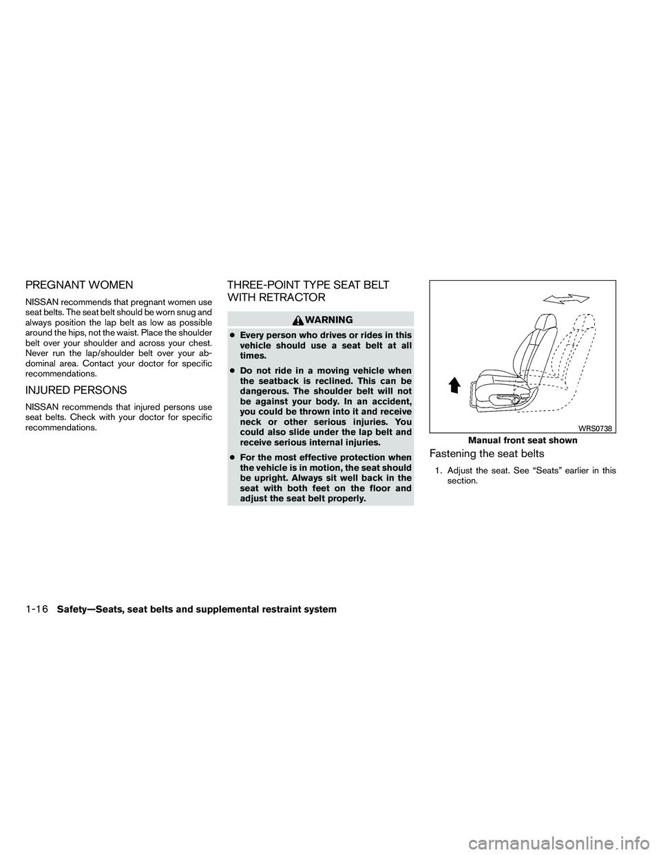 NISSAN ALTIMA 2012 Owners Guide PREGNANT WOMEN
NISSAN recommends that pregnant women use
seat belts. The seat belt should be worn snug and
always position the lap belt as low as possible
around the hips, not the waist. Place the sho