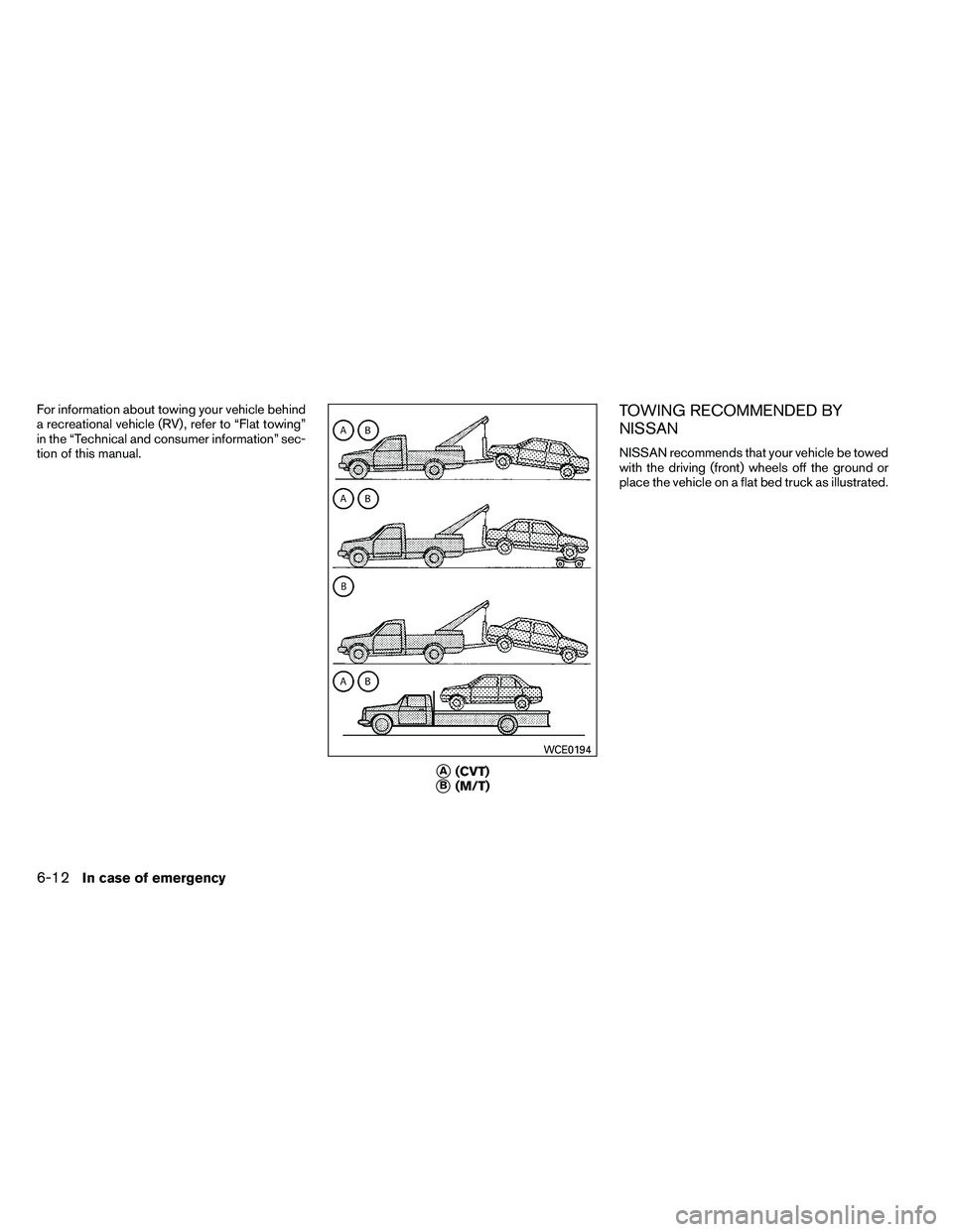 NISSAN ALTIMA 2012  Owners Manual For information about towing your vehicle behind
a recreational vehicle (RV) , refer to “Flat towing”
in the “Technical and consumer information” sec-
tion of this manual.TOWING RECOMMENDED BY