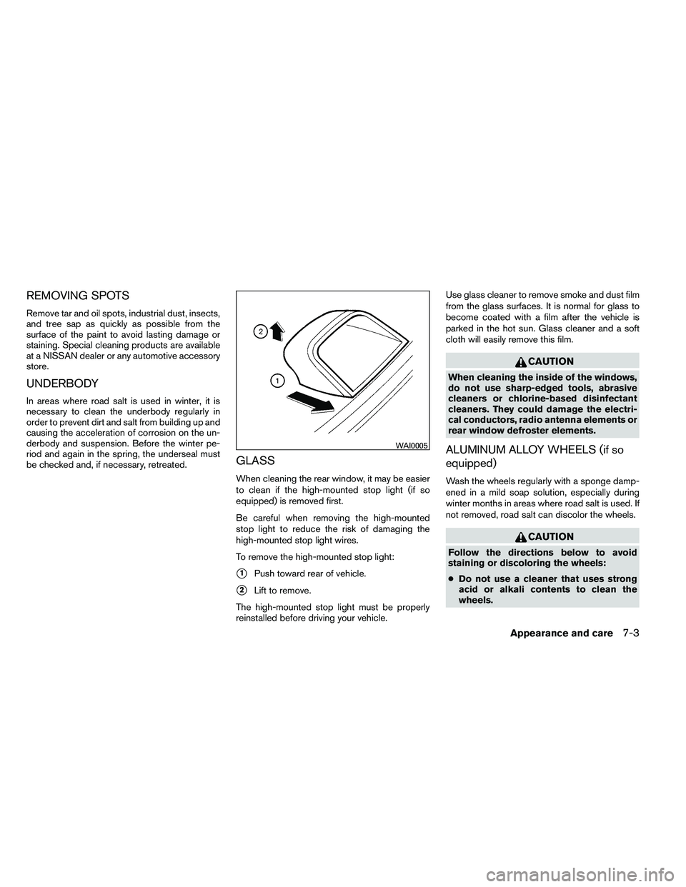 NISSAN ALTIMA 2012  Owners Manual REMOVING SPOTS
Remove tar and oil spots, industrial dust, insects,
and tree sap as quickly as possible from the
surface of the paint to avoid lasting damage or
staining. Special cleaning products are 