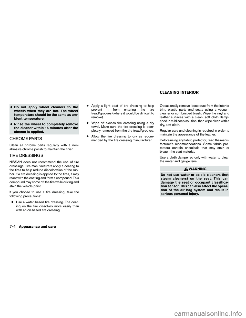 NISSAN ALTIMA 2012  Owners Manual ●Do not apply wheel cleaners to the
wheels when they are hot. The wheel
temperature should be the same as am-
bient temperature.
● Rinse the wheel to completely remove
the cleaner within 15 minute