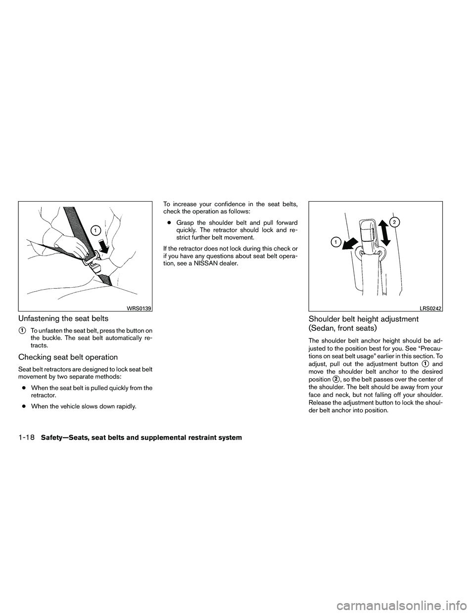 NISSAN ALTIMA 2012 Owners Guide Unfastening the seat belts
1To unfasten the seat belt, press the button on
the buckle. The seat belt automatically re-
tracts.
Checking seat belt operation
Seat belt retractors are designed to lock s