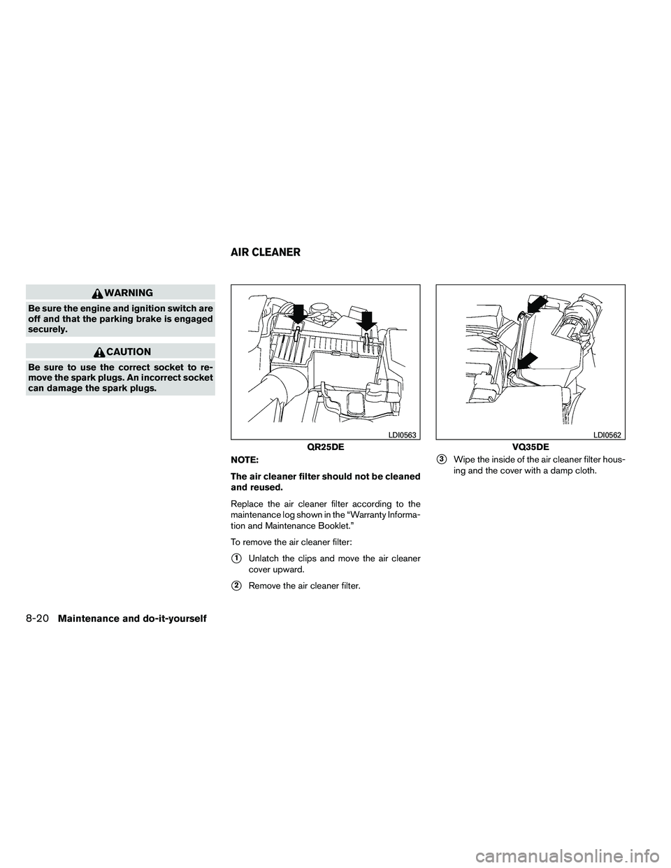 NISSAN ALTIMA 2012  Owners Manual WARNING
Be sure the engine and ignition switch are
off and that the parking brake is engaged
securely. 