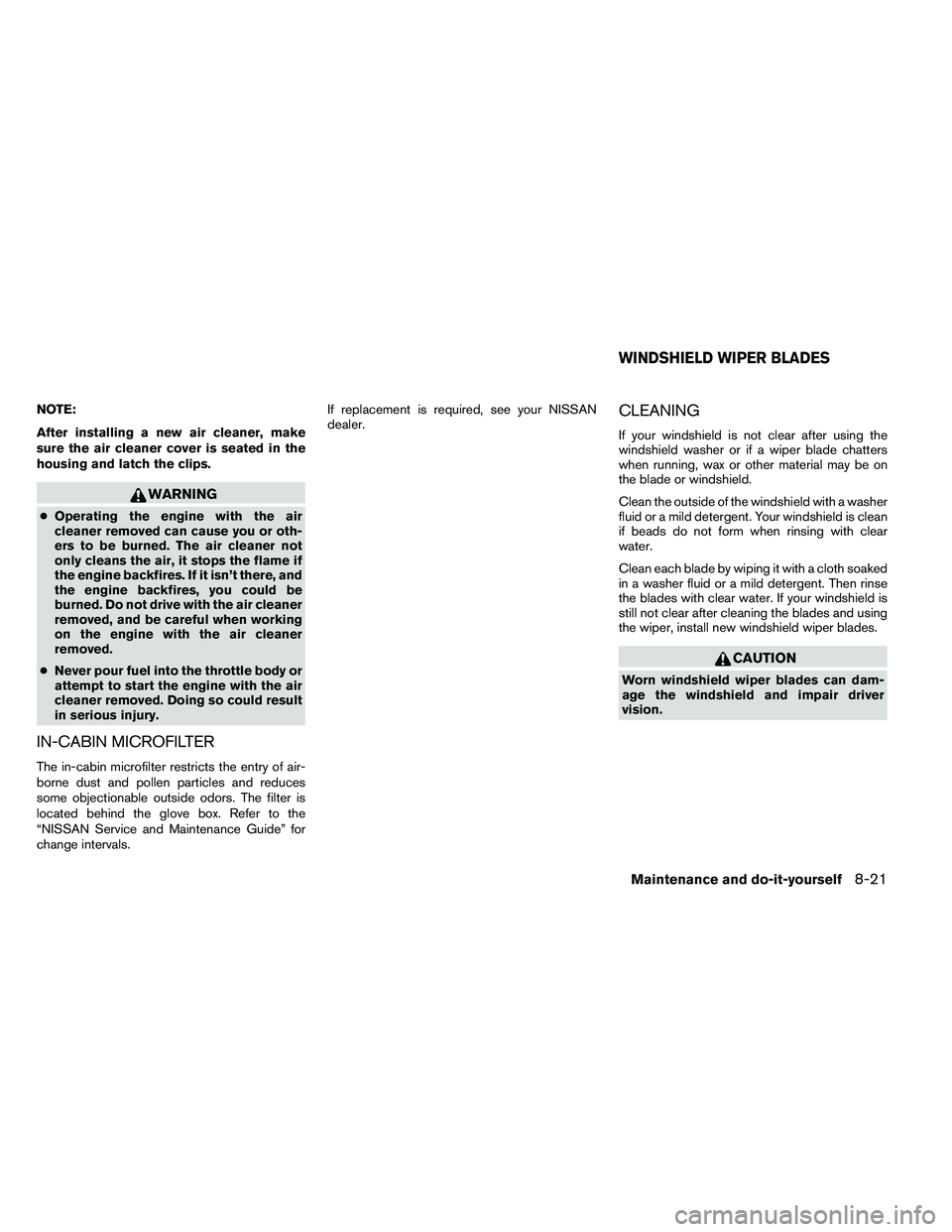 NISSAN ALTIMA 2012  Owners Manual NOTE:
After installing a new air cleaner, make
sure the air cleaner cover is seated in the
housing and latch the clips. 