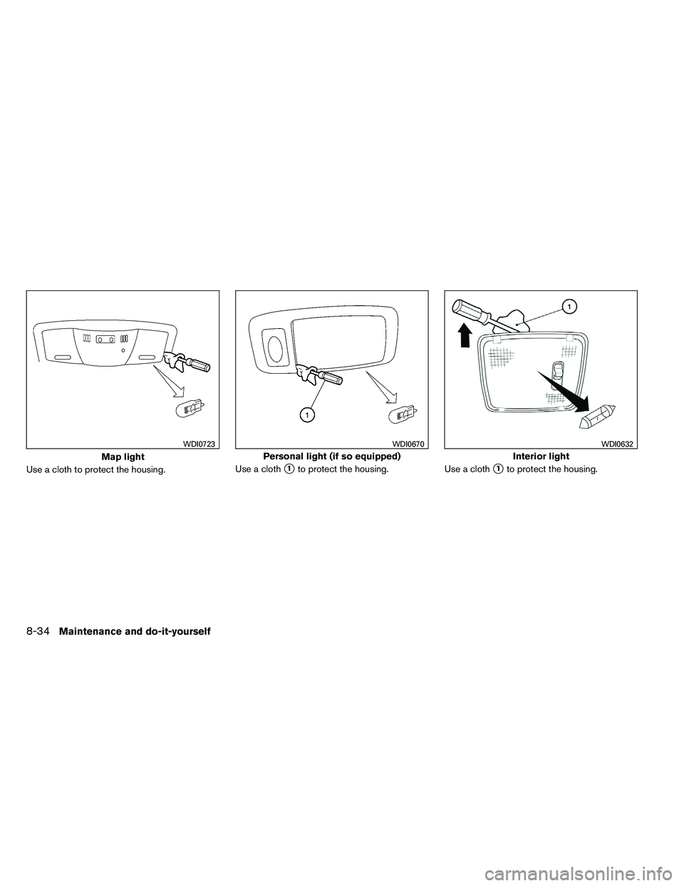 NISSAN ALTIMA 2012  Owners Manual Use a cloth to protect the housing.Use a cloth1to protect the housing.
Use a cloth1to protect the housing. 