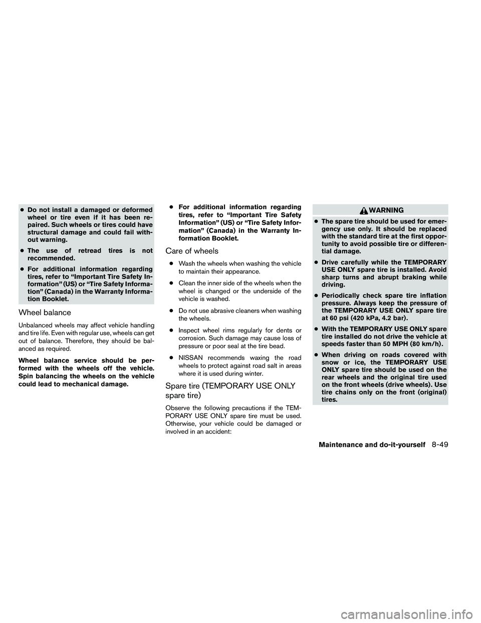 NISSAN ALTIMA 2012 Owners Manual ●Do not install a damaged or deformed
wheel or tire even if it has been re-
paired. Such wheels or tires could have
structural damage and could fail with-
out warning.
● The use of retread tires i NISSAN ALTIMA 2012 Owners Manual ●Do not install a damaged or deformed
wheel or tire even if it has been re-
paired. Such wheels or tires could have
structural damage and could fail with-
out warning.
● The use of retread tires i