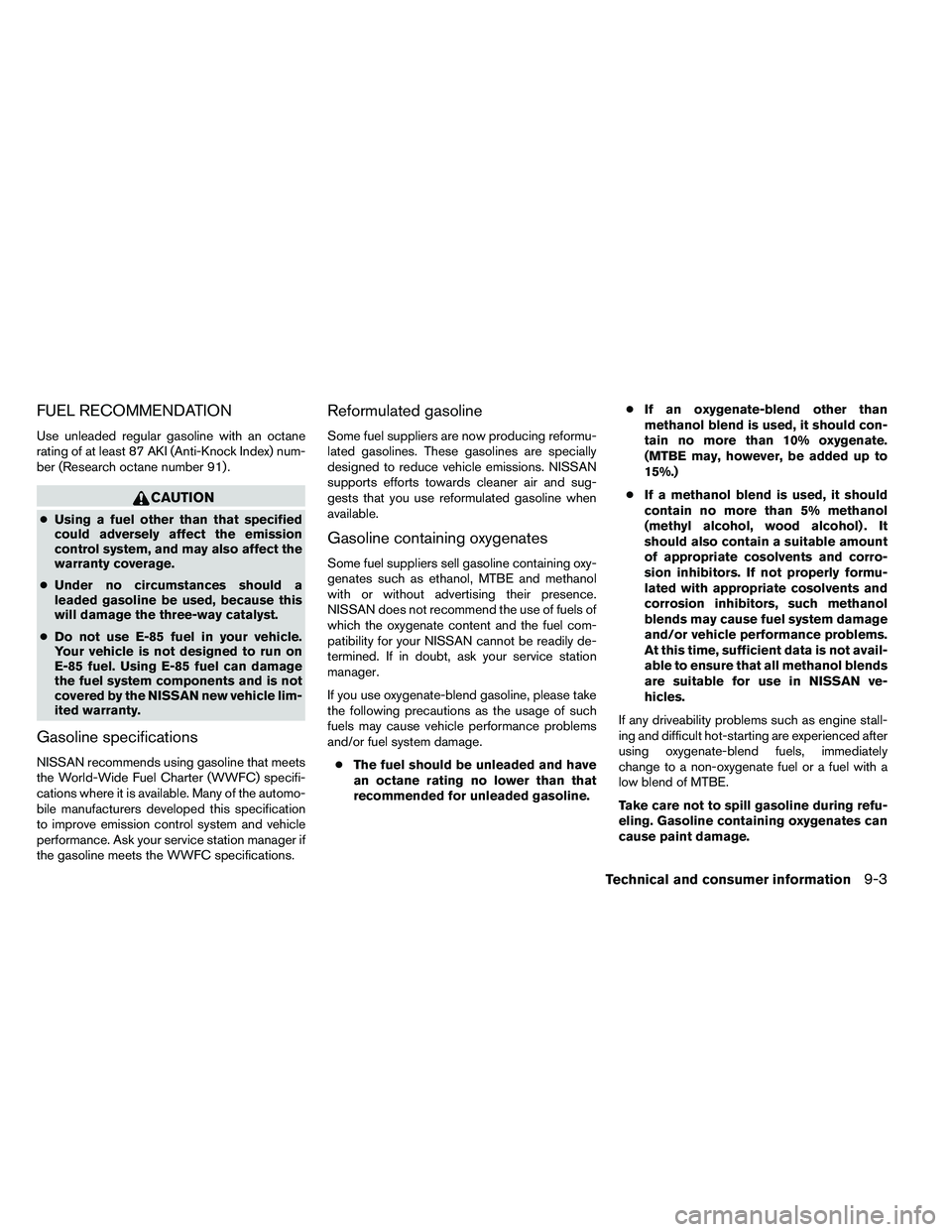 NISSAN ALTIMA 2012 Owners Manual FUEL RECOMMENDATION
Use unleaded regular gasoline with an octane
rating of at least 87 AKI (Anti-Knock Index) num-
ber (Research octane number 91) . NISSAN ALTIMA 2012 Owners Manual FUEL RECOMMENDATION
Use unleaded regular gasoline with an octane
rating of at least 87 AKI (Anti-Knock Index) num-
ber (Research octane number 91) .
