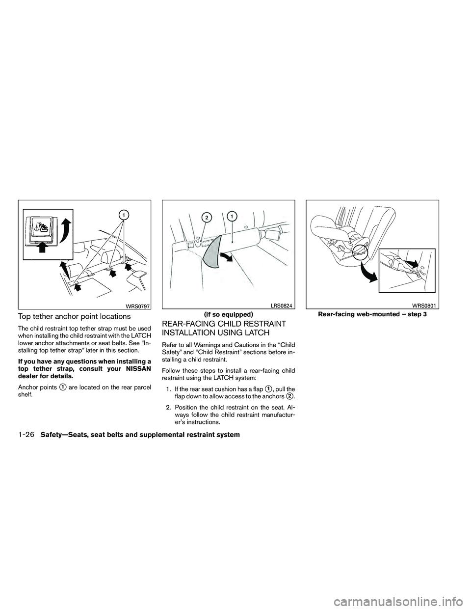 NISSAN ALTIMA 2012 Service Manual Top tether anchor point locations
The child restraint top tether strap must be used
when installing the child restraint with the LATCH
lower anchor attachments or seat belts. See “In-
stalling top t NISSAN ALTIMA 2012 Service Manual Top tether anchor point locations
The child restraint top tether strap must be used
when installing the child restraint with the LATCH
lower anchor attachments or seat belts. See “In-
stalling top t