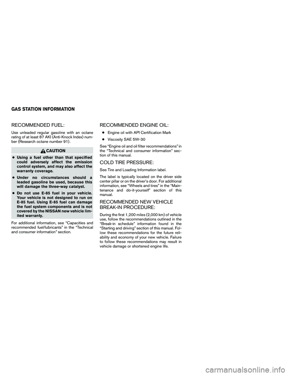 NISSAN ALTIMA 2012 Owners Manual RECOMMENDED FUEL:
Use unleaded regular gasoline with an octane
rating of at least 87 AKI (Anti-Knock Index) num-
ber (Research octane number 91) . NISSAN ALTIMA 2012 Owners Manual RECOMMENDED FUEL:
Use unleaded regular gasoline with an octane
rating of at least 87 AKI (Anti-Knock Index) num-
ber (Research octane number 91) .