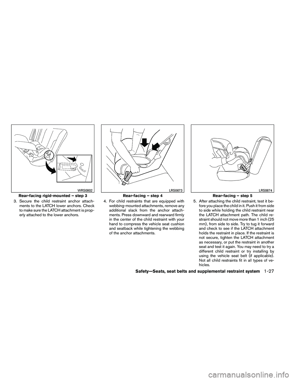 NISSAN ALTIMA 2012 Service Manual 3. Secure the child restraint anchor attach-ments to the LATCH lower anchors. Check
to make sure the LATCH attachment is prop-
erly attached to the lower anchors. 4. For child restraints that are equi NISSAN ALTIMA 2012 Service Manual 3. Secure the child restraint anchor attach-ments to the LATCH lower anchors. Check
to make sure the LATCH attachment is prop-
erly attached to the lower anchors. 4. For child restraints that are equi