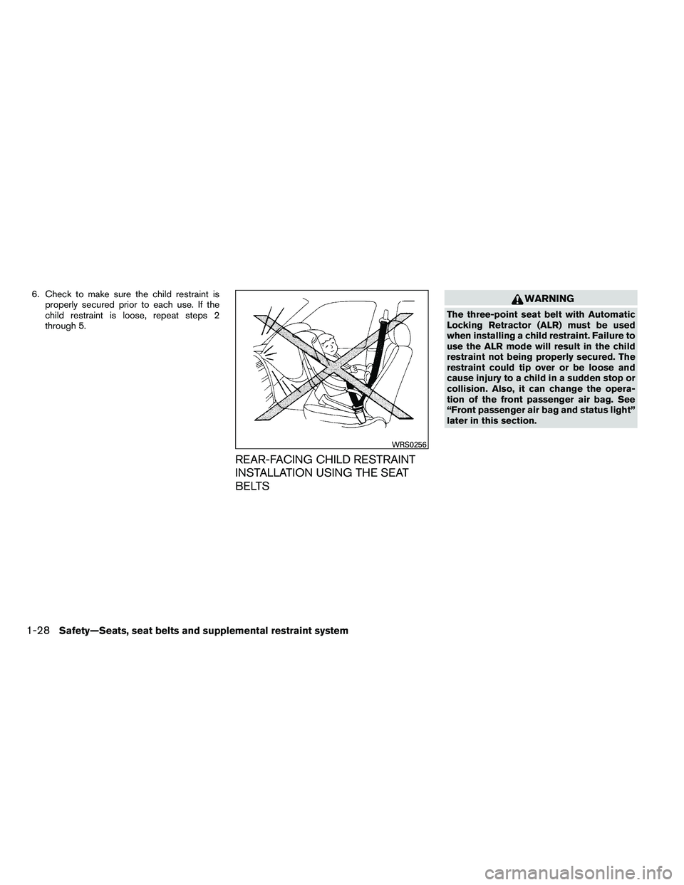 NISSAN ALTIMA 2012 Service Manual 6. Check to make sure the child restraint isproperly secured prior to each use. If the
child restraint is loose, repeat steps 2
through 5.
REAR-FACING CHILD RESTRAINT
INSTALLATION USING THE SEAT
BELTS NISSAN ALTIMA 2012 Service Manual 6. Check to make sure the child restraint isproperly secured prior to each use. If the
child restraint is loose, repeat steps 2
through 5.
REAR-FACING CHILD RESTRAINT
INSTALLATION USING THE SEAT
BELTS