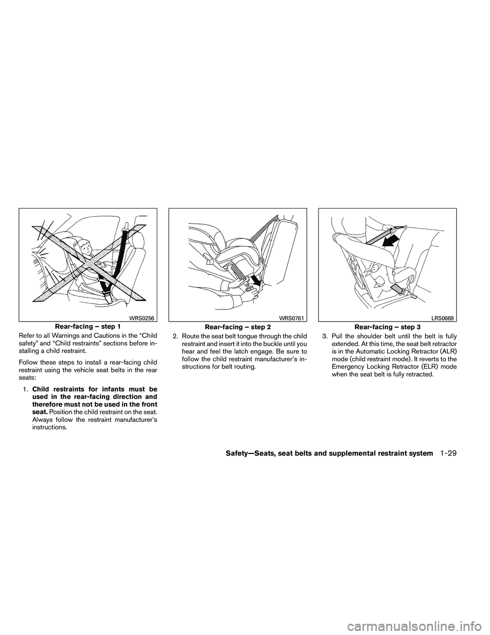 NISSAN ALTIMA 2012  Owners Manual Refer to all Warnings and Cautions in the “Child
safety” and “Child restraints” sections before in-
stalling a child restraint.
Follow these steps to install a rear-facing child
restraint usin