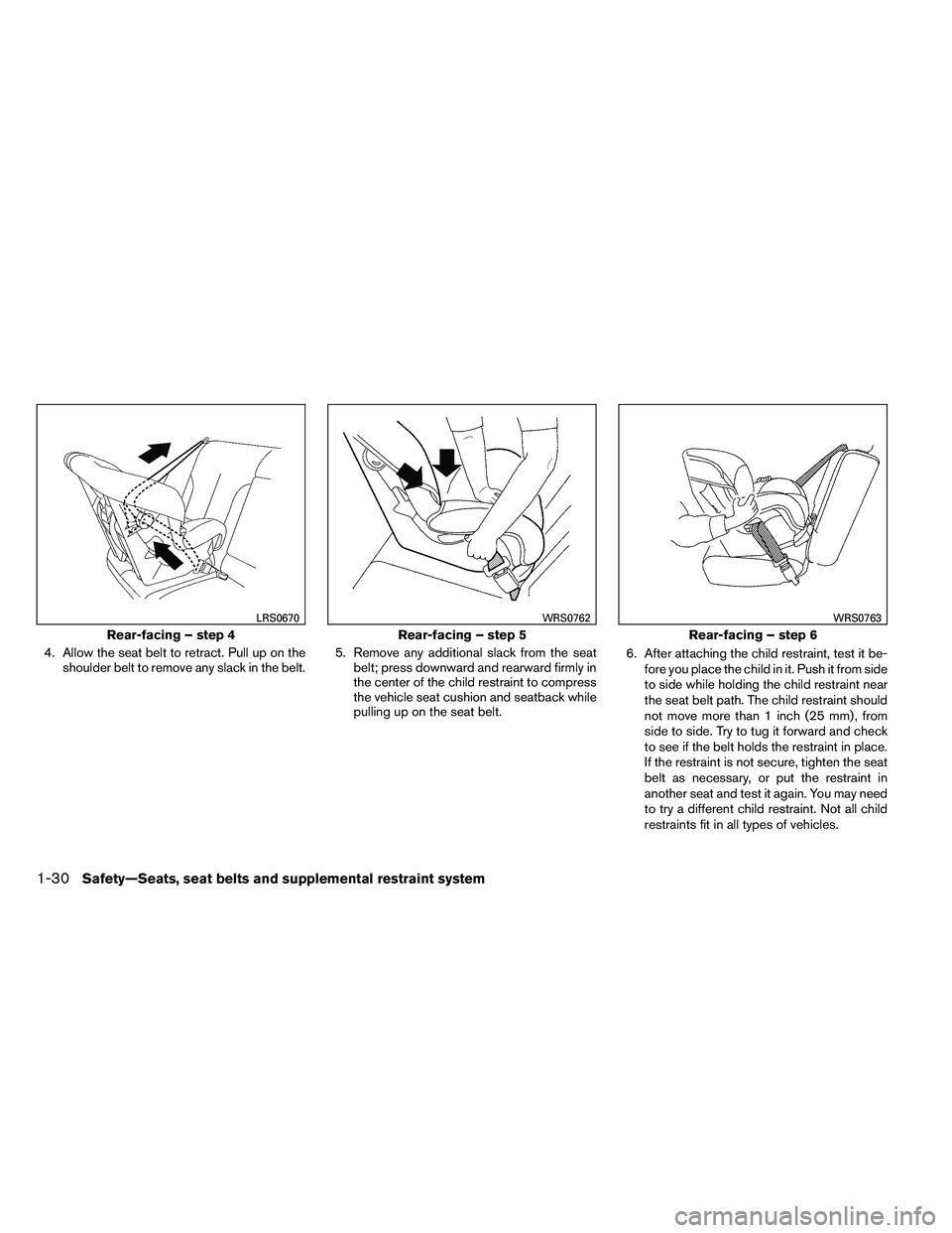 NISSAN ALTIMA 2012 Service Manual 4. Allow the seat belt to retract. Pull up on theshoulder belt to remove any slack in the belt. 5. Remove any additional slack from the seat
belt; press downward and rearward firmly in
the center of t NISSAN ALTIMA 2012 Service Manual 4. Allow the seat belt to retract. Pull up on theshoulder belt to remove any slack in the belt. 5. Remove any additional slack from the seat
belt; press downward and rearward firmly in
the center of t