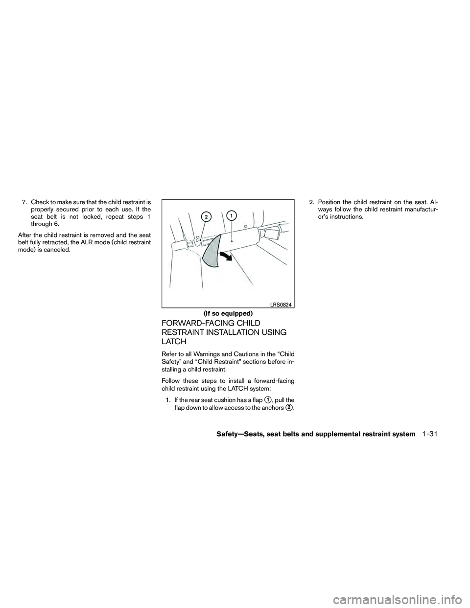 NISSAN ALTIMA 2012 Workshop Manual 7. Check to make sure that the child restraint isproperly secured prior to each use. If the
seat belt is not locked, repeat steps 1
through 6.
After the child restraint is removed and the seat
belt fu