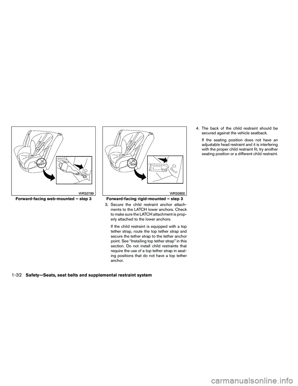 NISSAN ALTIMA 2012 Workshop Manual 3. Secure the child restraint anchor attach-ments to the LATCH lower anchors. Check
to make sure the LATCH attachment is prop-
erly attached to the lower anchors.
If the child restraint is equipped wi