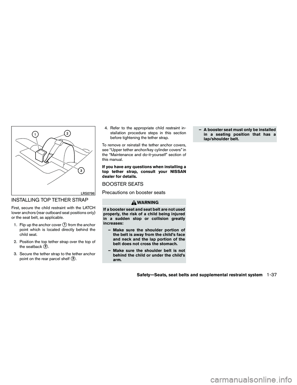 NISSAN ALTIMA 2012 Workshop Manual INSTALLING TOP TETHER STRAP
First, secure the child restraint with the LATCH
lower anchors (rear outboard seat positions only)
or the seat belt, as applicable.1. Flip up the anchor cover
1from the an
