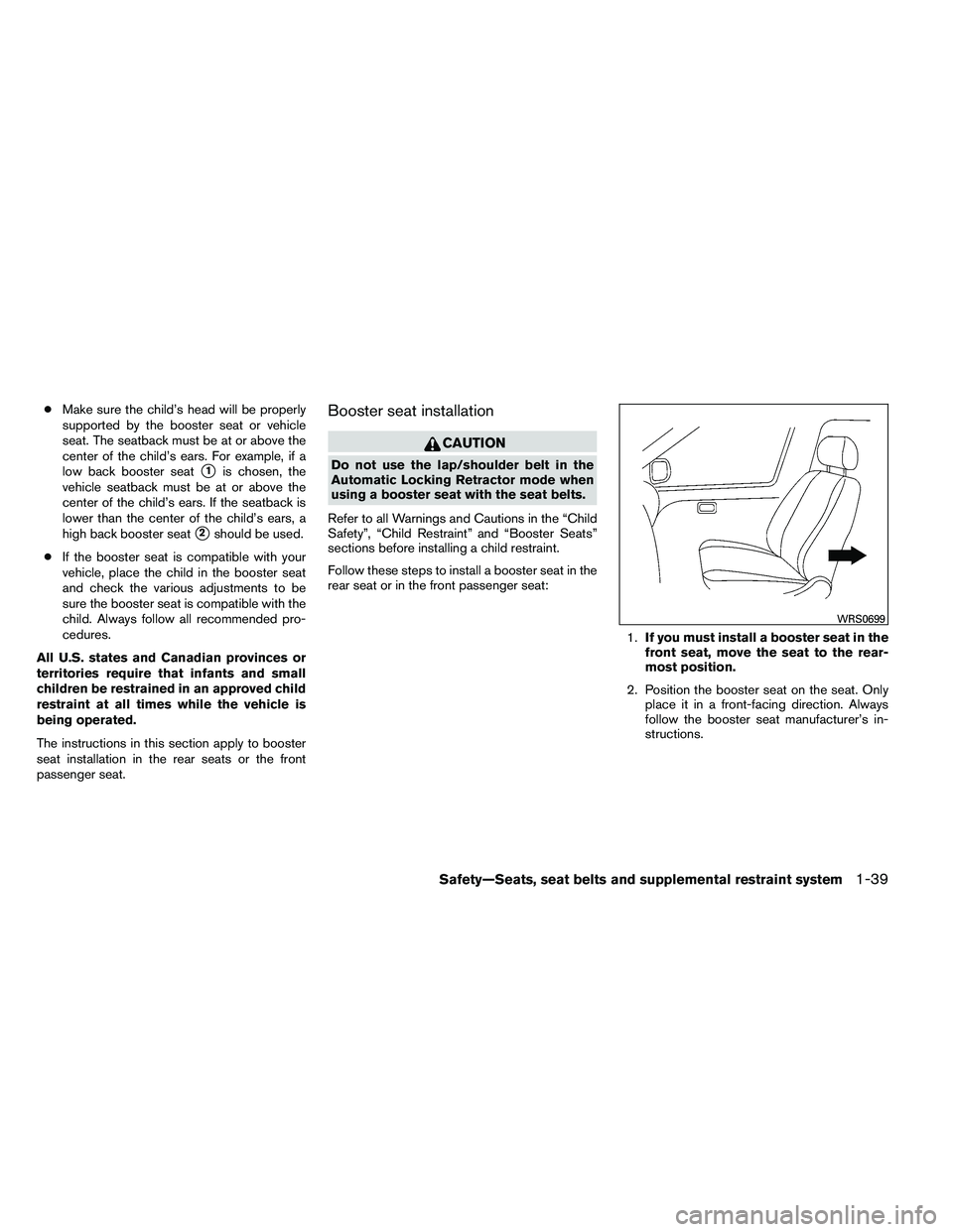 NISSAN ALTIMA 2012 Workshop Manual ●Make sure the child’s head will be properly
supported by the booster seat or vehicle
seat. The seatback must be at or above the
center of the child’s ears. For example, if a
low back booster se
