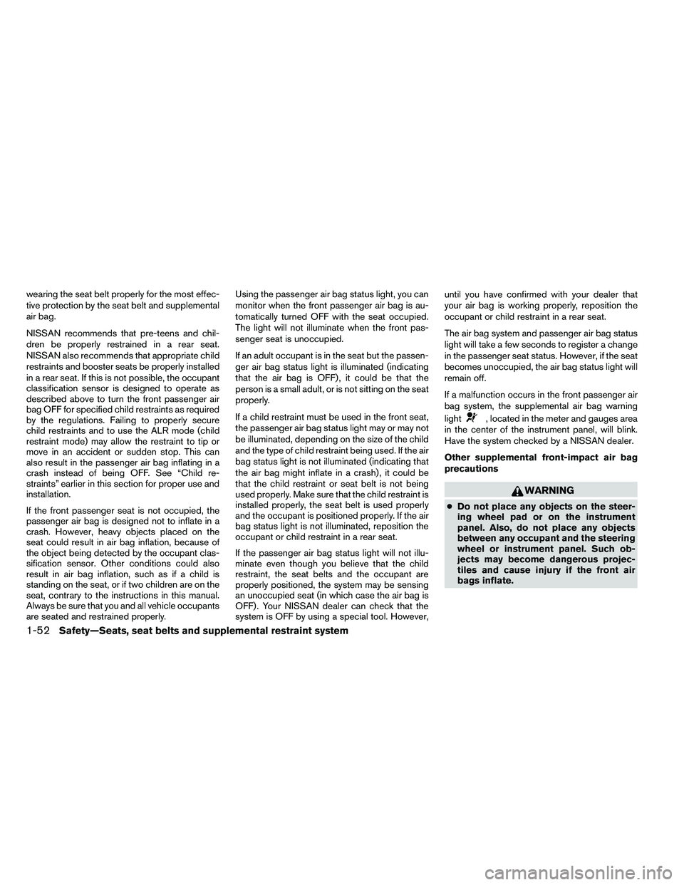 NISSAN ALTIMA 2012 Manual PDF wearing the seat belt properly for the most effec-
tive protection by the seat belt and supplemental
air bag.
NISSAN recommends that pre-teens and chil-
dren be properly restrained in a rear seat.
NIS