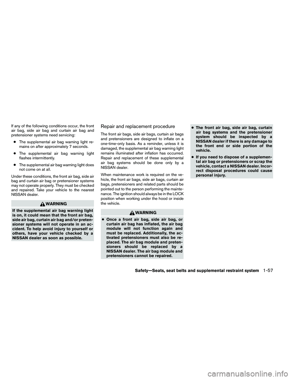 NISSAN ALTIMA 2012 Manual PDF If any of the following conditions occur, the front
air bag, side air bag and curtain air bag and
pretensioner systems need servicing:● The supplemental air bag warning light re-
mains on after appr