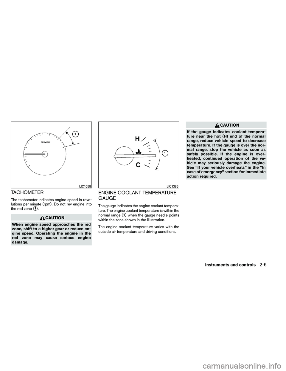 NISSAN ALTIMA 2012 Manual Online TACHOMETER
The tachometer indicates engine speed in revo-
lutions per minute (rpm) . Do not rev engine into
the red zone
1. 