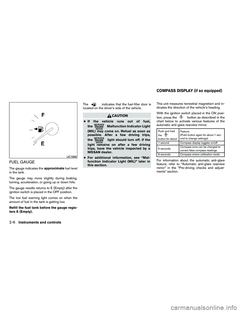 NISSAN ALTIMA 2012 Manual Online FUEL GAUGE
The gauge indicates theapproximatefuel level
in the tank.
The gauge may move slightly during braking,
turning, acceleration, or going up or down hills.
The gauge needle returns to E (Empty)