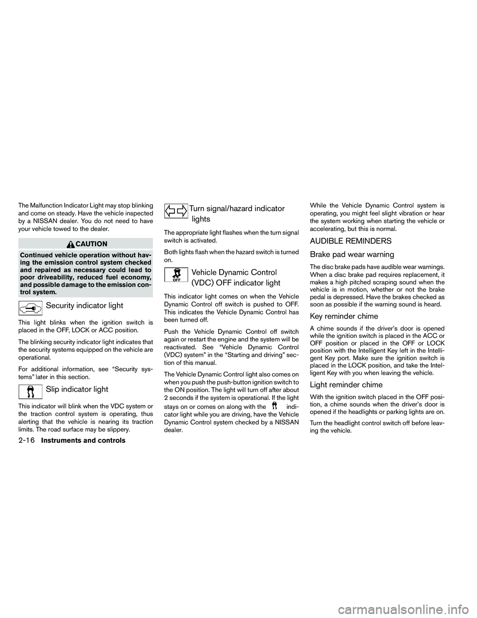 NISSAN ALTIMA 2012  Owners Manual The Malfunction Indicator Light may stop blinking
and come on steady. Have the vehicle inspected
by a NISSAN dealer. You do not need to have
your vehicle towed to the dealer. 