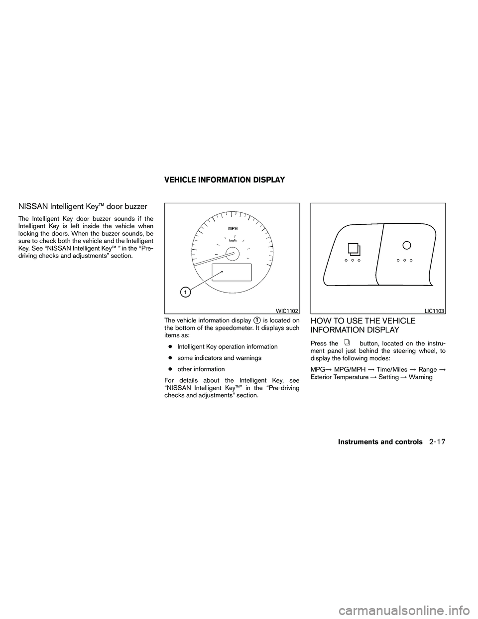 NISSAN ALTIMA 2012  Owners Manual NISSAN Intelligent Key™ door buzzer
The Intelligent Key door buzzer sounds if the
Intelligent Key is left inside the vehicle when
locking the doors. When the buzzer sounds, be
sure to check both the