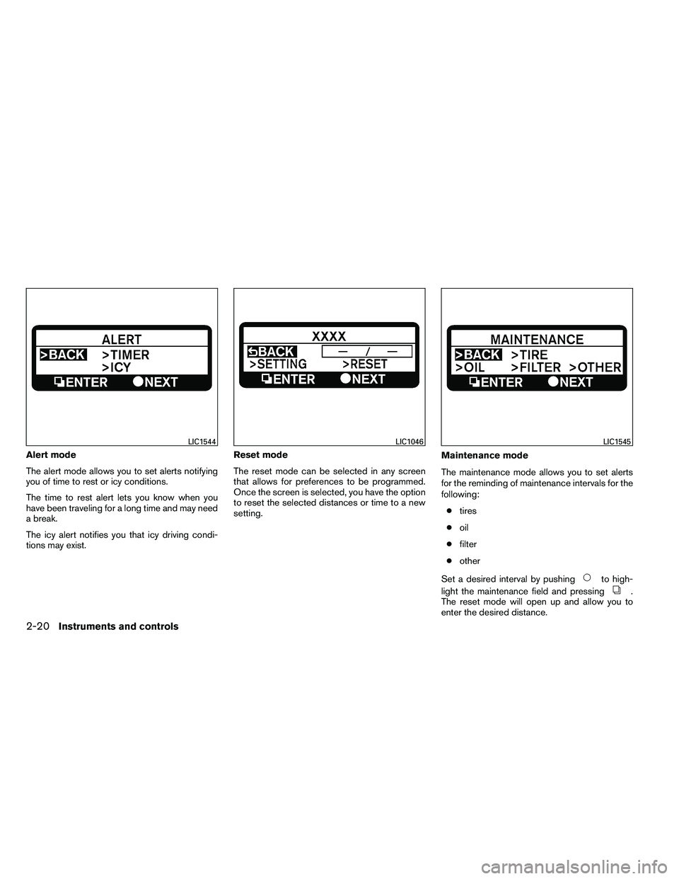 NISSAN ALTIMA 2012  Owners Manual Alert mode
The alert mode allows you to set alerts notifying
you of time to rest or icy conditions.
The time to rest alert lets you know when you
have been traveling for a long time and may need
a bre