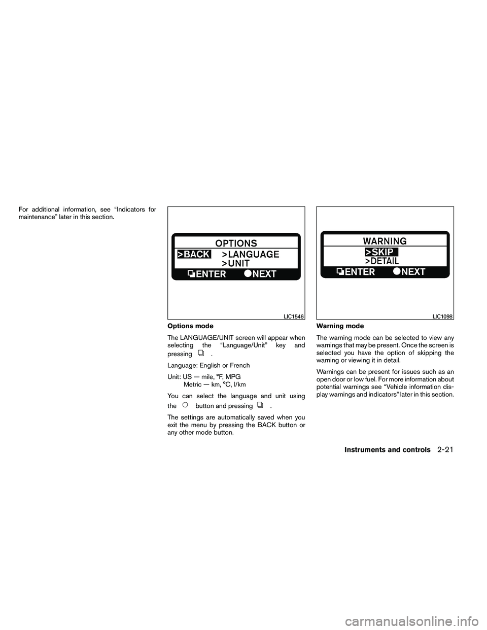 NISSAN ALTIMA 2012  Owners Manual For additional information, see “Indicators for
maintenance” later in this section.Options mode
The LANGUAGE/UNIT screen will appear when
selecting the “Language/Unit” key and
pressing 