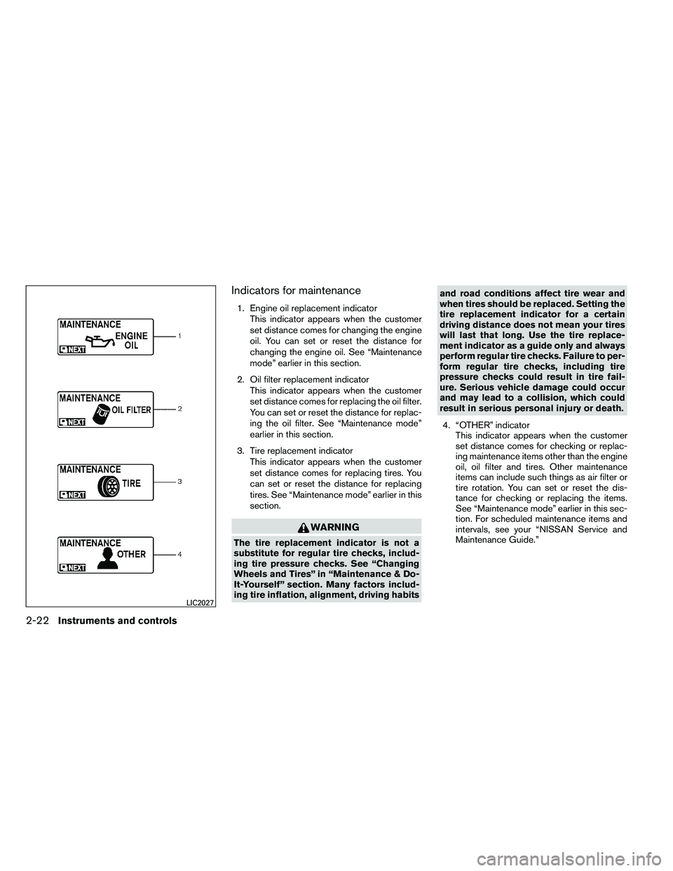 NISSAN ALTIMA 2012  Owners Manual Indicators for maintenance
1. Engine oil replacement indicatorThis indicator appears when the customer
set distance comes for changing the engine
oil. You can set or reset the distance for
changing th