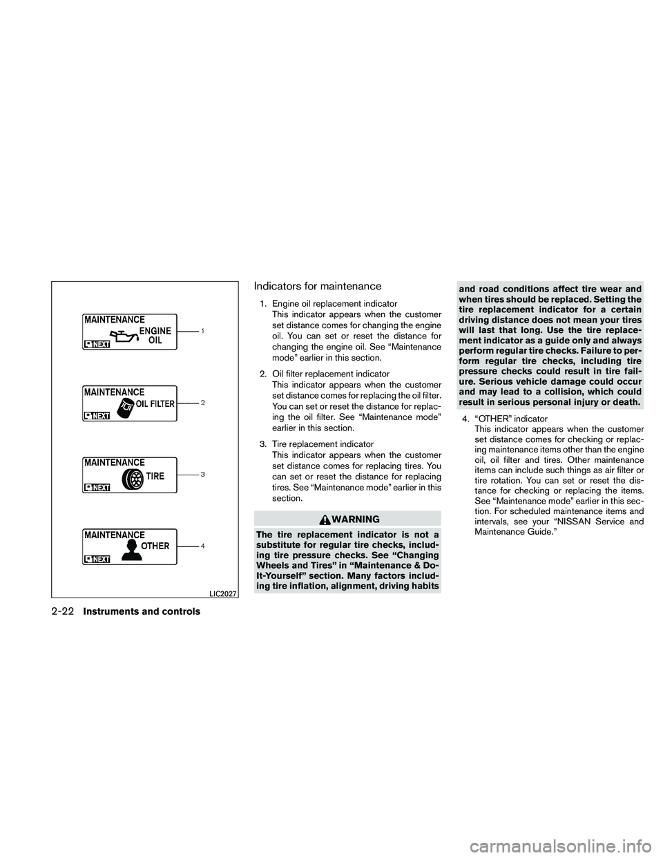 NISSAN ALTIMA 2011  Owners Manual Indicators for maintenance
1. Engine oil replacement indicatorThis indicator appears when the customer
set distance comes for changing the engine
oil. You can set or reset the distance for
changing th