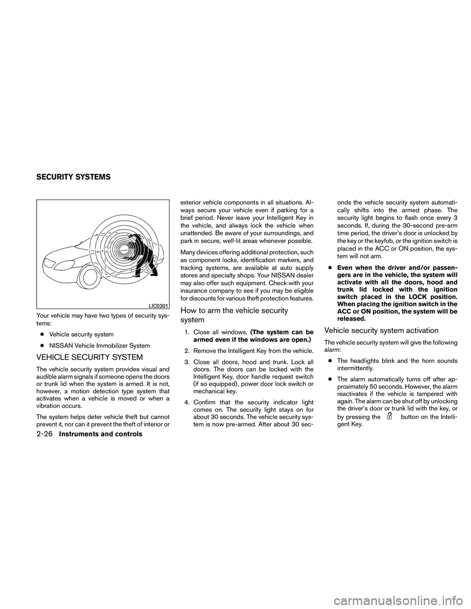 NISSAN ALTIMA 2011  Owners Manual Your vehicle may have two types of security sys-
tems:● Vehicle security system
● NISSAN Vehicle Immobilizer System
VEHICLE SECURITY SYSTEM
The vehicle security system provides visual and
audible 