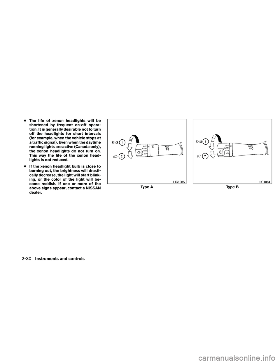 NISSAN ALTIMA 2011  Owners Manual ●The life of xenon headlights will be
shortened by frequent on-off opera-
tion. It is generally desirable not to turn
off the headlights for short intervals
(for example, when the vehicle stops at
a
