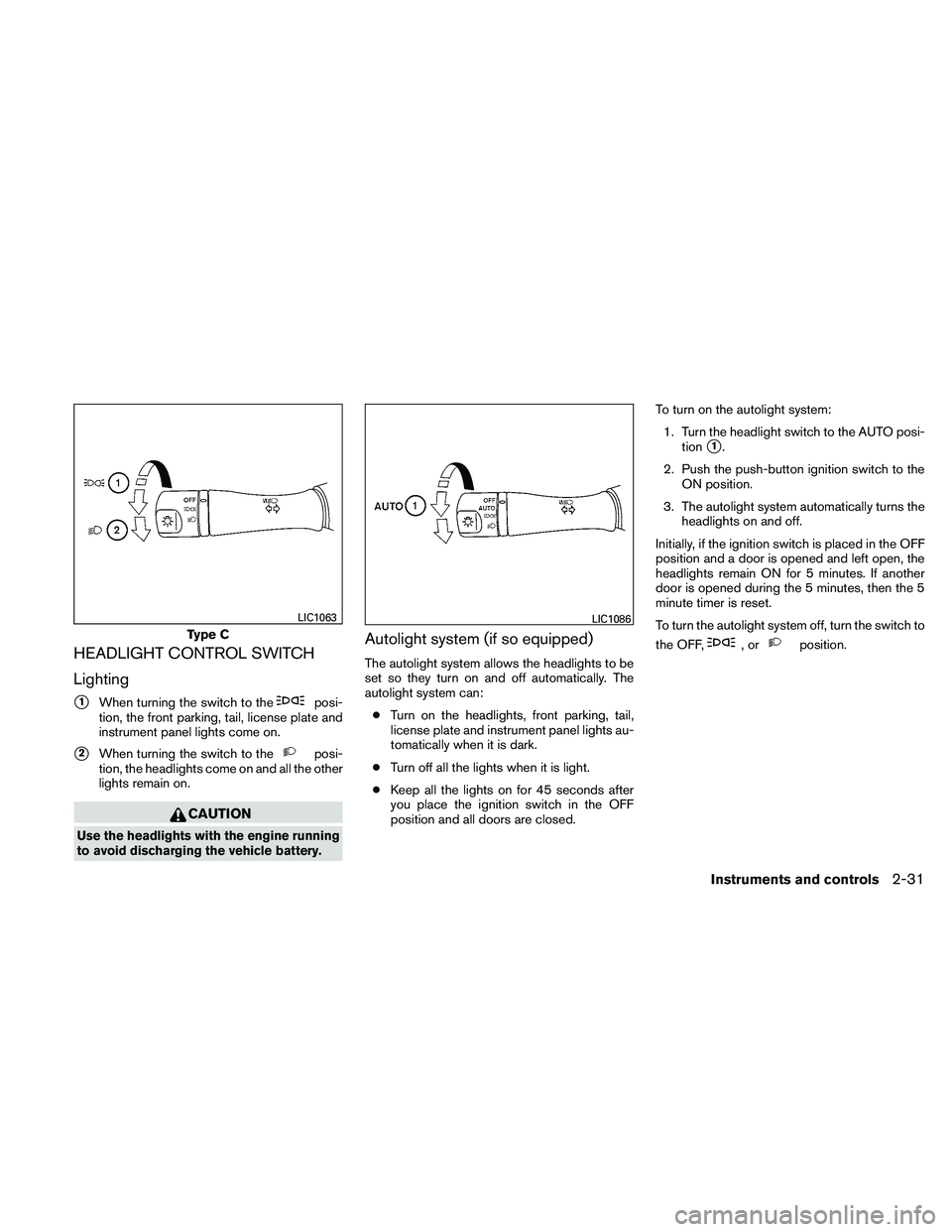 NISSAN ALTIMA 2011  Owners Manual HEADLIGHT CONTROL SWITCH
Lighting
1When turning the switch to the 