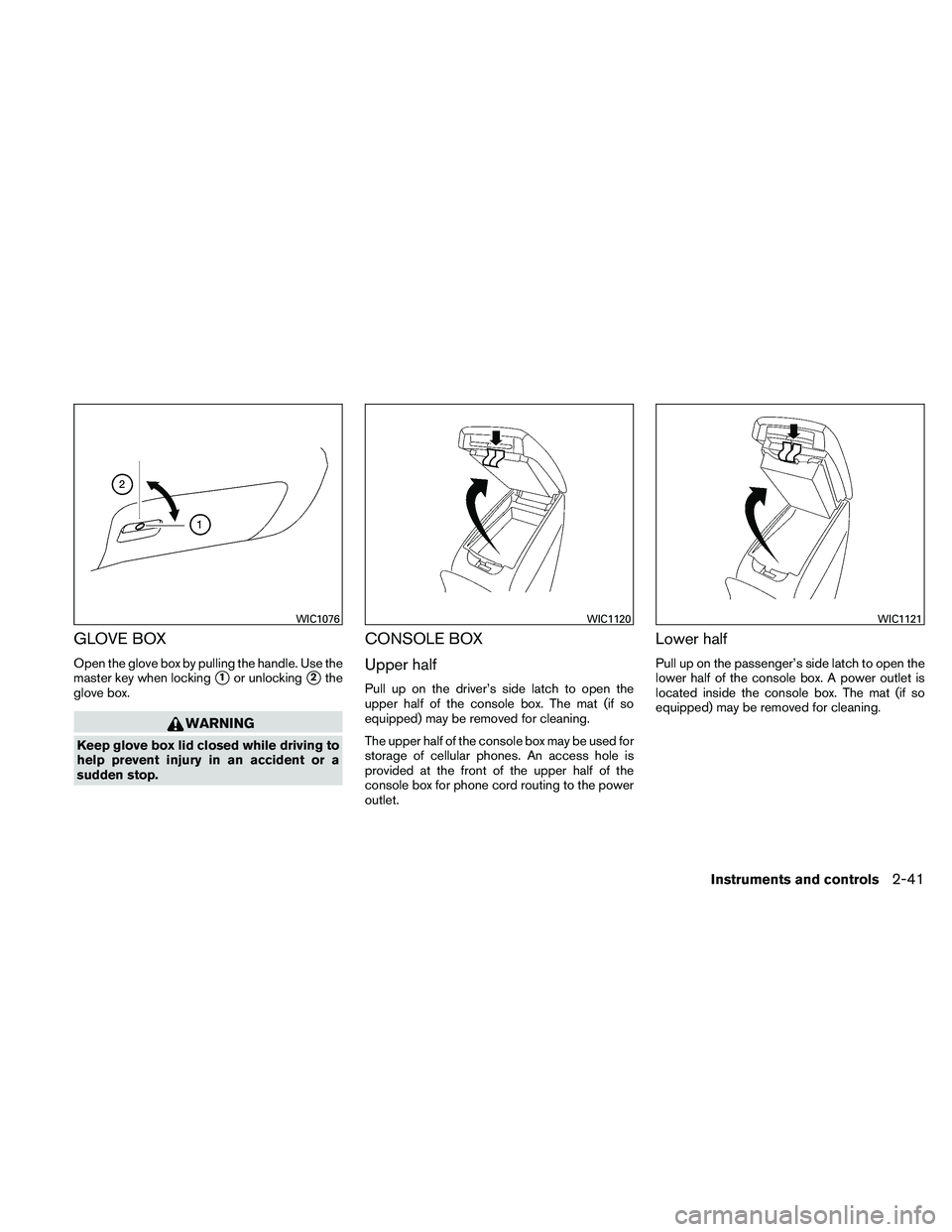 NISSAN ALTIMA 2011  Owners Manual GLOVE BOX
Open the glove box by pulling the handle. Use the
master key when locking
1or unlocking2the
glove box. 